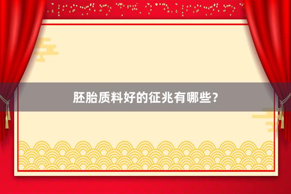 胚胎质料好的征兆有哪些？